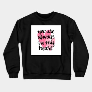 You are always in my heart! Crewneck Sweatshirt